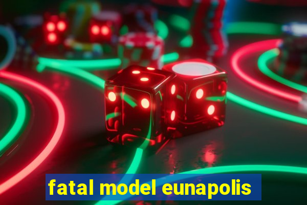 fatal model eunapolis